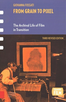 From Grain to Pixel The Archival Life of Film in Transition, Third Revised Edition