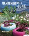 Gardening with Junk Simple and Innovative Planting Ideas Using Recycled Pots and Containers
