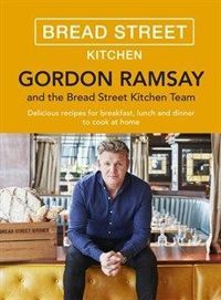 Gordon Ramsay Bread Street Kitchen Delicious recipes for breakfast, lunch and dinner to cook at home