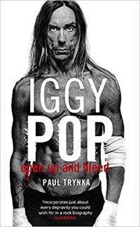 Iggy Pop: Open Up And Bleed The Biography