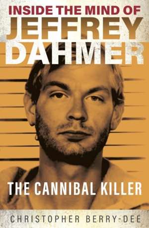 Inside the Mind of Jeffrey Dahmer : The Cannibal Killer