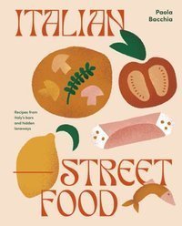 Italian Street Food : Recipes from Italy's Bars and Hidden Laneways