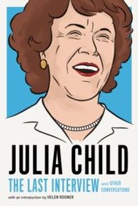Julia Child: The Last Interview : and other 