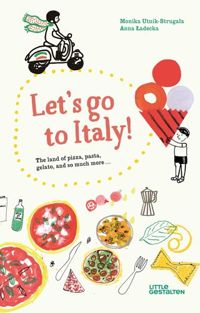 Let's Go to Italy! : The Land of Pizza, Pasta, Gelato, and so much more
