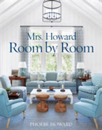 Mrs. Howard, Room by Room The Essentials of Decorating with Southern Style