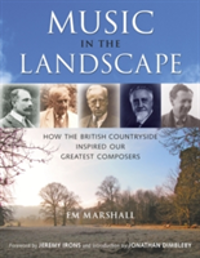 Music in the Landscape How the British Countryside Inspired Our Greatest Composers