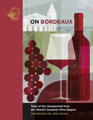 On Bordeaux : Tales of the Unexpected from the World's Greatest Wine Region