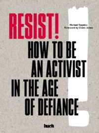 Resist! : How to Be an Activist in the Age