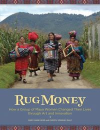 Rug Money How a Group of Maya Women Changed Their Lives Through Art and Innovation