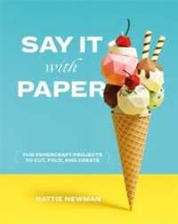 Say It With Paper : Fun papercraft projects to cut