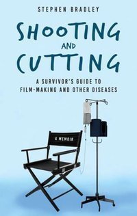 Shooting and Cutting : A Survivor's Guide to Film-making and Other Diseases