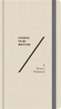 Stories To Be Written A Writer's Notebook