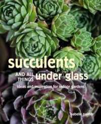 Succulents and All things Under Glass : Ideas and Inspiration for Indoor Gardens