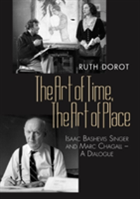 The Art of Time, the Art of Place Isaac Bashevis Singer and Marc Chagall - A Dialogue