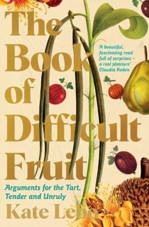 The Book of Difficult Fruit : Arguments for the Tart, Tender, and Unruly