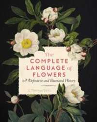 The Complete Language of Flowers : A Definitive and Illustrated History