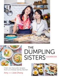The Dumpling Sisters Cookbook Over 100 Favourite Recipes From A Chinese Family Kitchen