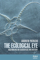 The Ecological Eye Assembling an Ecocritical Art History