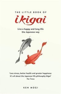 The Little Book of Ikigai : The secret Japanese way to live a happy and long life