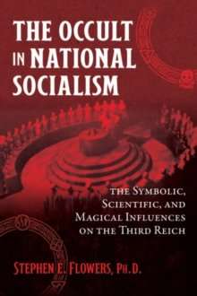 The Occult in National Socialism : The Symbolic, Scientific, and Magical Influences on the Third Reich