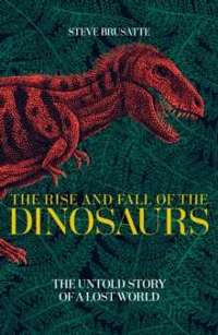 The Rise and Fall of the Dinosaurs 