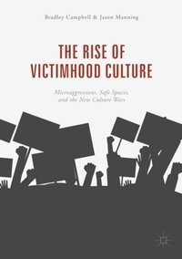 The Rise of Victimhood Culture : Microaggressions, Safe Spaces, and the New Culture Wars