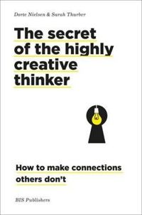 The Secret of the Highly Creative Thinker: How to Make Connections Others Don't
