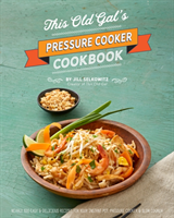 This Old Gal's Pressure Cooker Cookbook 120 Quick and Easy Recipes for Your Instant Pot and Pressure Cooker