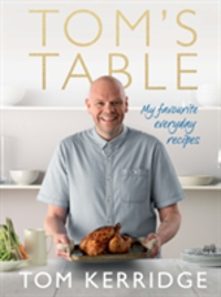 Tom's Table My Favourite Everyday Recipes