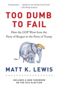 Too Dumb to Fail How the GOP Won Elections by Sacrificing Its Values (And How It Can Reclaim Its Conservative Roots)