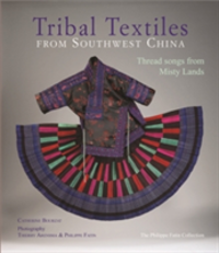 Tribal Textiles from Southwest China Threads from Misty Lands: The Philippe Fatin Collection