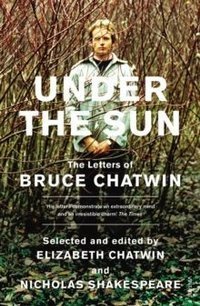 Under The Sun : The Letters of Bruce Chatwin