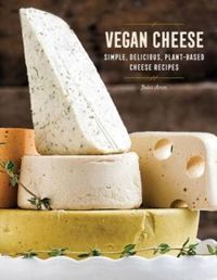 Vegan Cheese Simple, Delicious Plant-Based Recipes