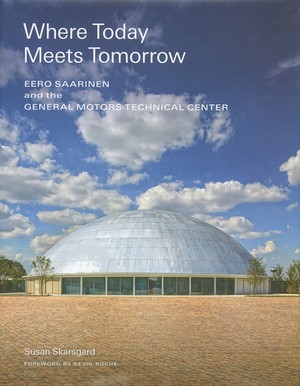 Where Today Meets Tomorrow. Eero Saarinen and the General Motors Technical Center