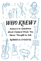 Who Knew? Answers to Questions about Classical Music you Never Thought to Ask