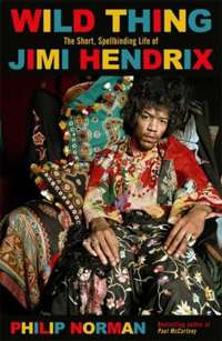 Wild Thing : The short, spellbinding life of Jimi Hendrix