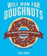 Will Run For Doughnuts : The Montclair Bread Company Cookbook