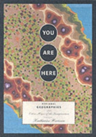 You Are Here Personal Geographies and Other Maps Of the Imagination