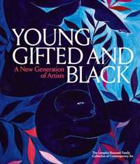 Young, Gifted and Black: A New Generation of Artists : The Lumpkin-Boccuzzi Family Collection of Contemporary Art
