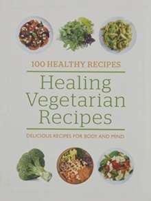 100 Healthy Recipes: Healing Vegetarian Recipes : Delicious recipes for body and mind