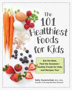 101 Healthiest Foods for Kids Eat the Best, Feel the Greatest-Healthy Foods for Kids, and Recipes Too!