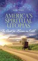 America's Spiritual Utopias The Quest for Heaven on Earth