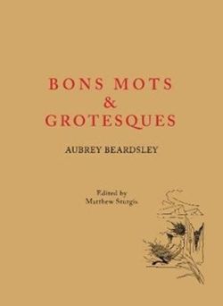 Aubrey Beardsley: Bons Mots and Grotesques