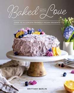 Baked With Love : Over 110 Allergen-Friendly Vegan Desserts