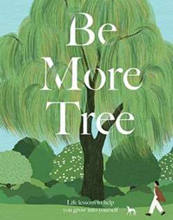 Be More Tree : Life Lessons to Help You Grow into Yourself