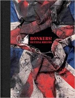 Bettina Rheims: Bonkers!: A Fortnight in London