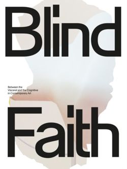 Blind Faith : Between the Visceral and the Cognitive in Contemporary Art
