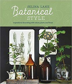 Botanical Style Inspirational Decorating with Nature, Plants and Florals