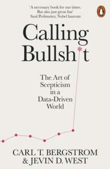 Calling Bullshit : The Art of Scepticism in a Data-Driven World