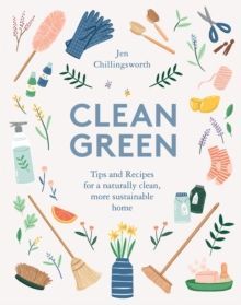 Clean Green : Tips and Recipes for a naturally clean, more sustainable home